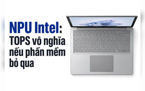 NPU Intel: TOPS cao vô nghĩa nếu phần mềm không gọi tới