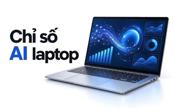 Chỉ số AI cao trên laptop – vì sao chưa chắc CPU mạnh hơn thực tế