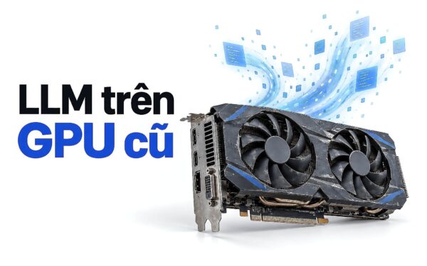Vì sao laptop chạy LLM trên GPU đời cũ đuối – Giới hạn VRAM và quá nhiệt